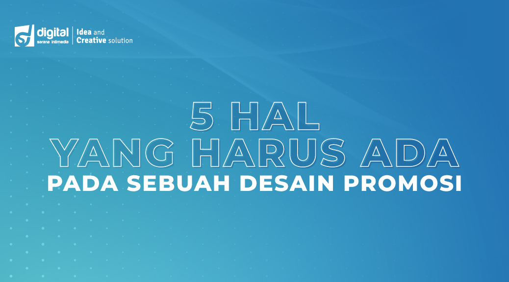 5 Hal yang Harus Ada pada Desain Promosi